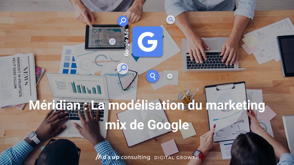 Méridian : La modélisation du marketing mix de Google