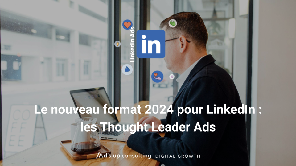 Le nouveau format 2024 pour LinkedIn : les Thought Leader Ads 