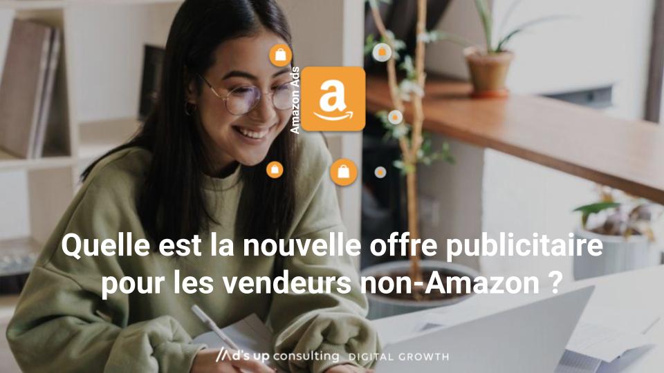 Quelle est la nouvelle offre publicitaire pour les vendeurs non-Amazon ?