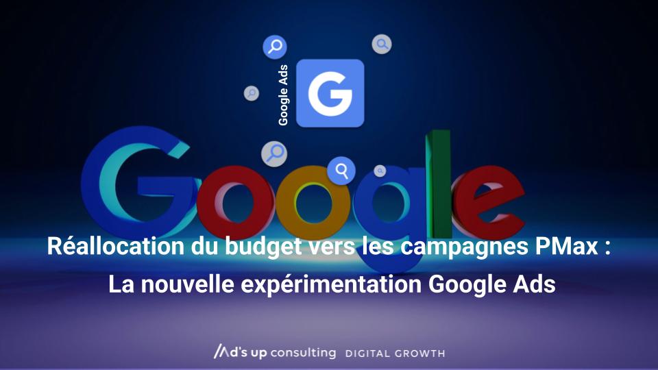 Réallocation du budget vers les campagnes PMax : La nouvelle expérimentation Google Ads 