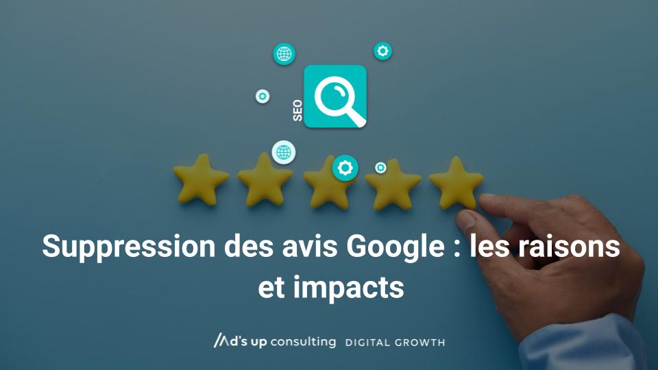 Suppression des avis Google : les raisons et impacts