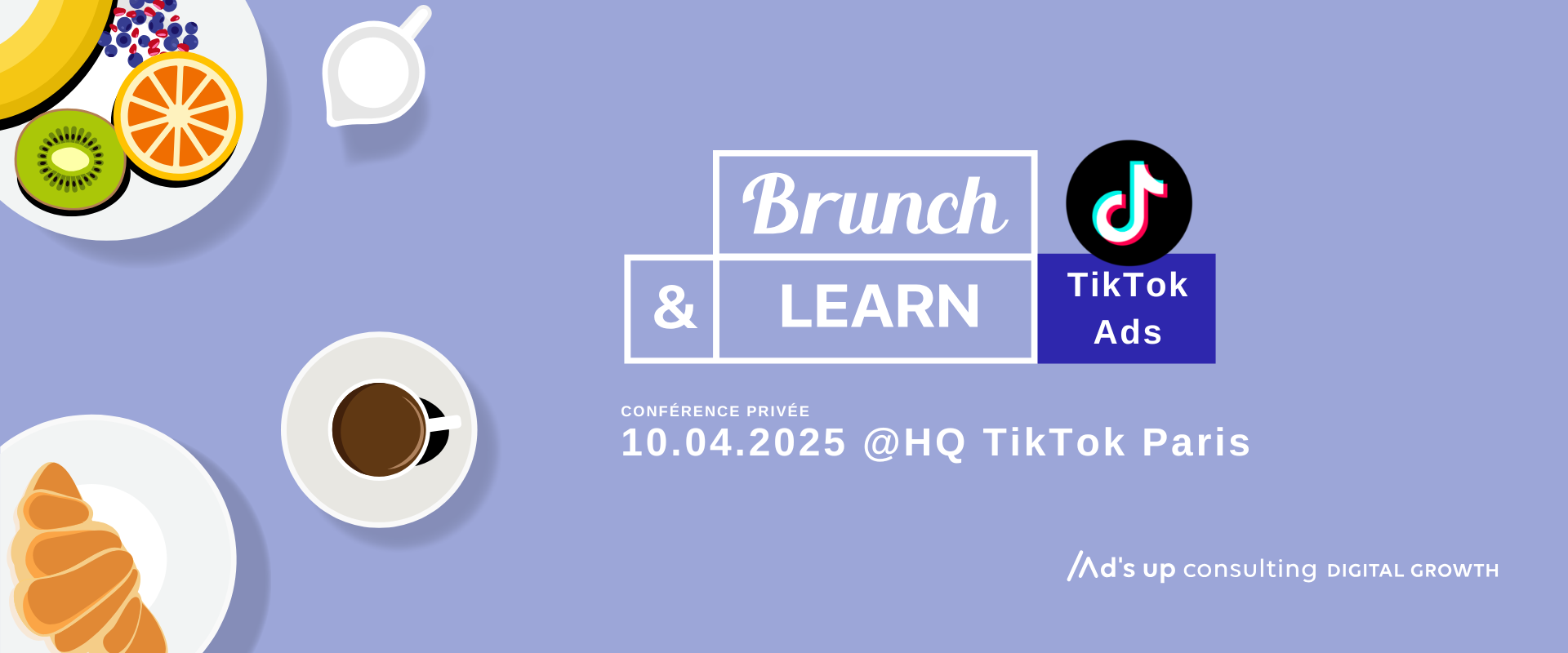 Brunch & Learn Ad's up Consulting x TikTok (10 avril 2025)