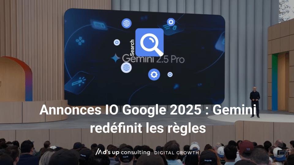 Annonces IO Google 2025 : Gemini redéfinit l’engagement des marques à l’ère de l’IA générative