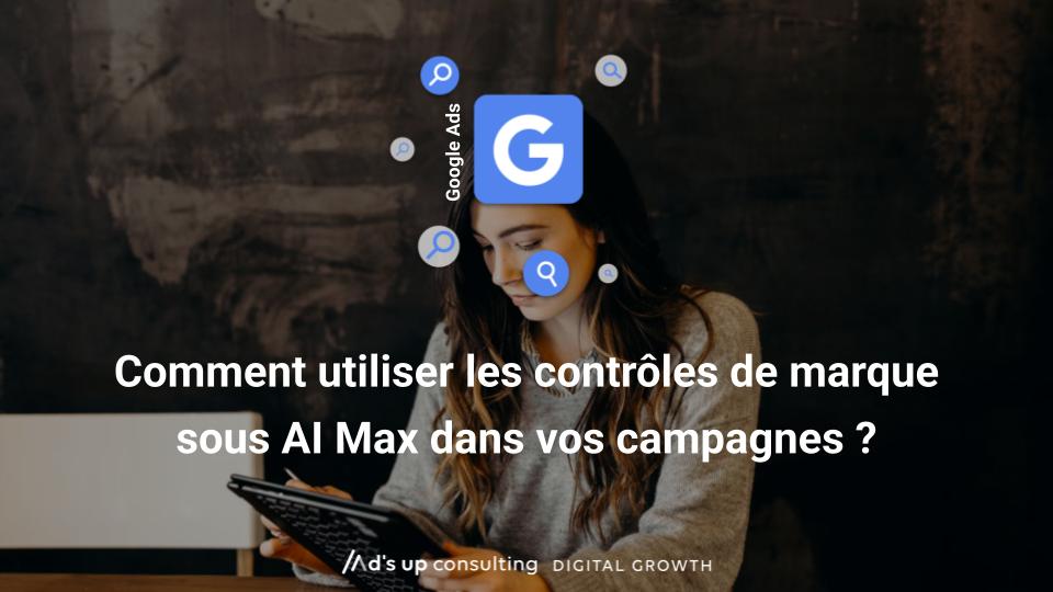 Comment utiliser les contrôles de marque sous AI Max dans vos campagnes ?