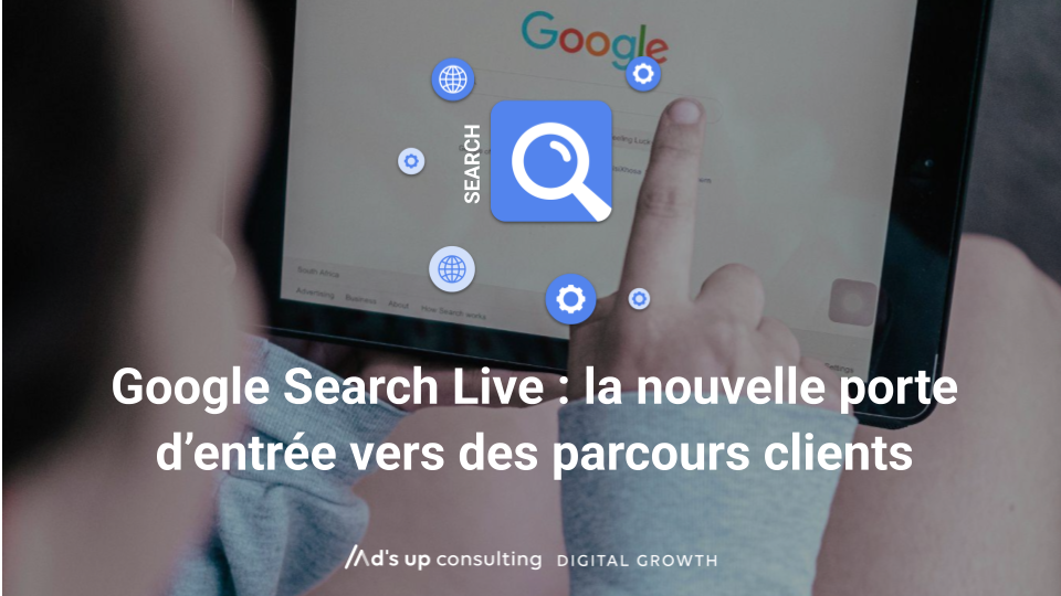 Google Search Live : la nouvelle porte d’entrée vers des parcours clients plus immersifs