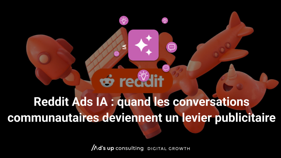 Reddit Ads IA : quand les conversations communautaires deviennent un levier publicitaire