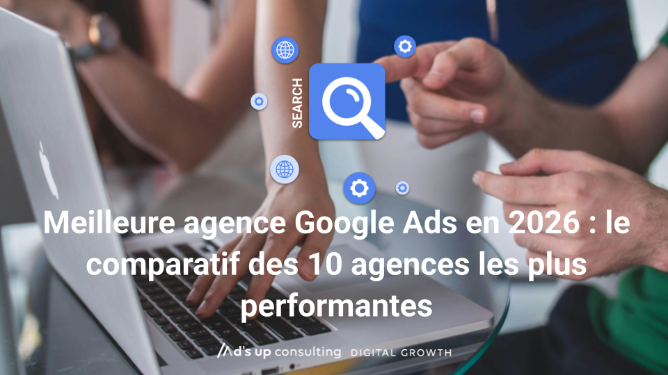 Meilleure agence Google Ads en 2026 : le comparatif des 10 agences les plus performantes