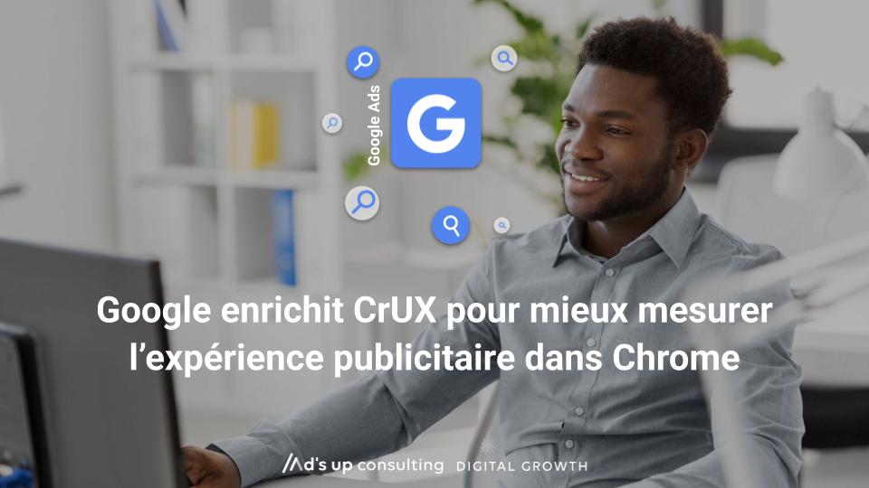 Google enrichit CrUX pour mieux mesurer l’expérience publicitaire dans Chrome
