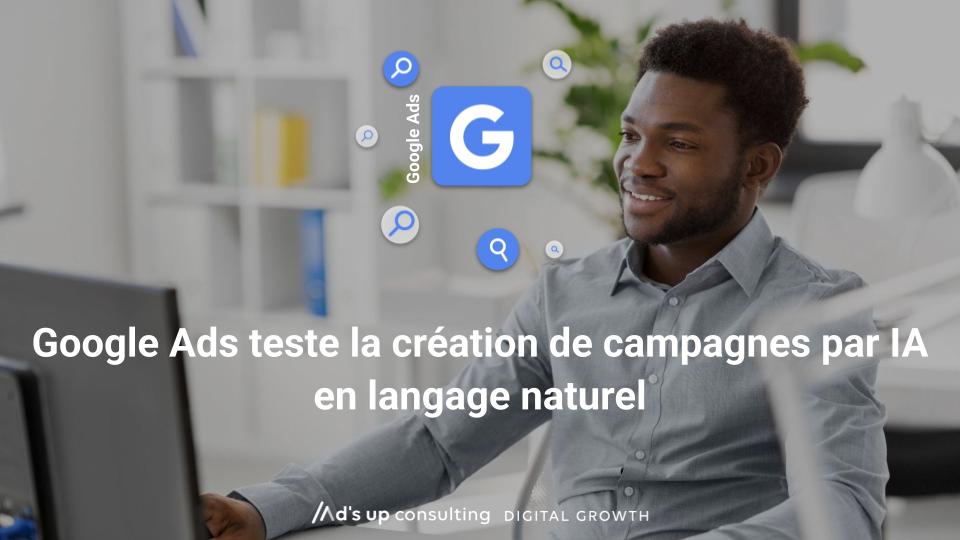 Google Ads teste la création de campagnes par IA en langage naturel
